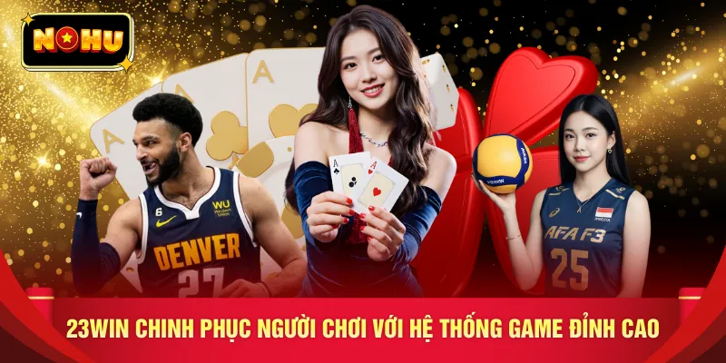 23WIN chinh phục người chơi với hệ thống game đỉnh cao